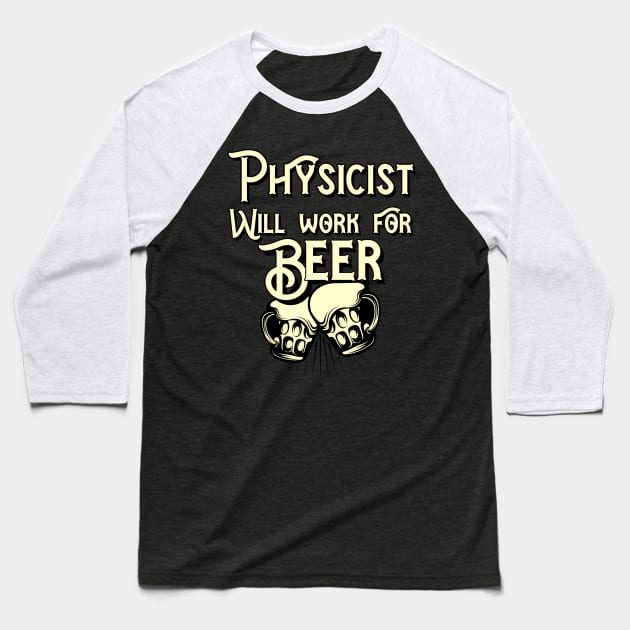 Physicist will work for beer design. Perfect present for mom dad friend him or her Baseball T-Shirt by SerenityByAlex